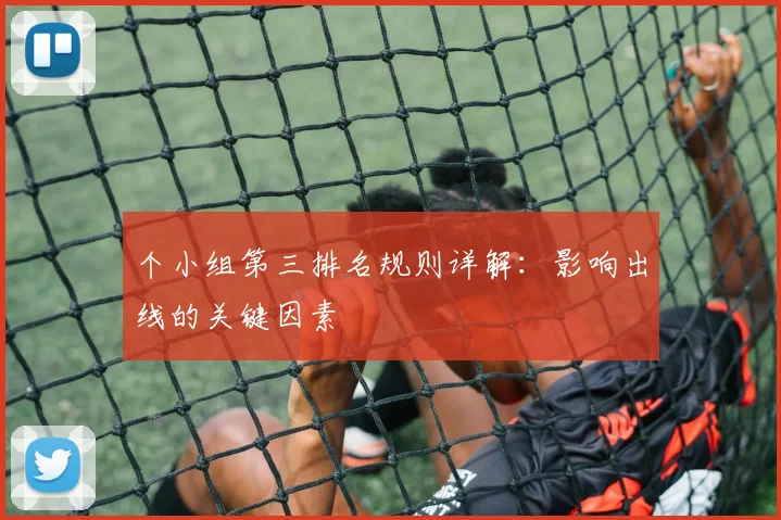 个小组第三排名规则详解：影响出线的关键因素