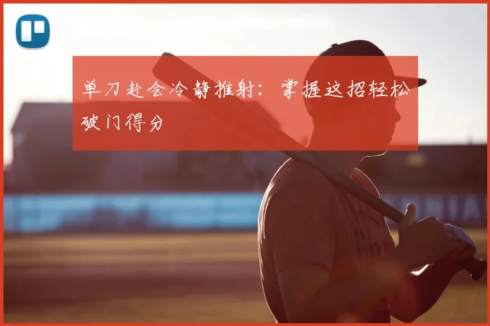 单刀赴会冷静推射：掌握这招轻松破门得分